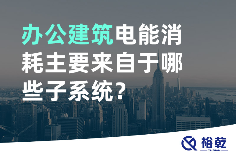 辦公建筑電能消耗主要來自于哪些子系統(tǒng)？