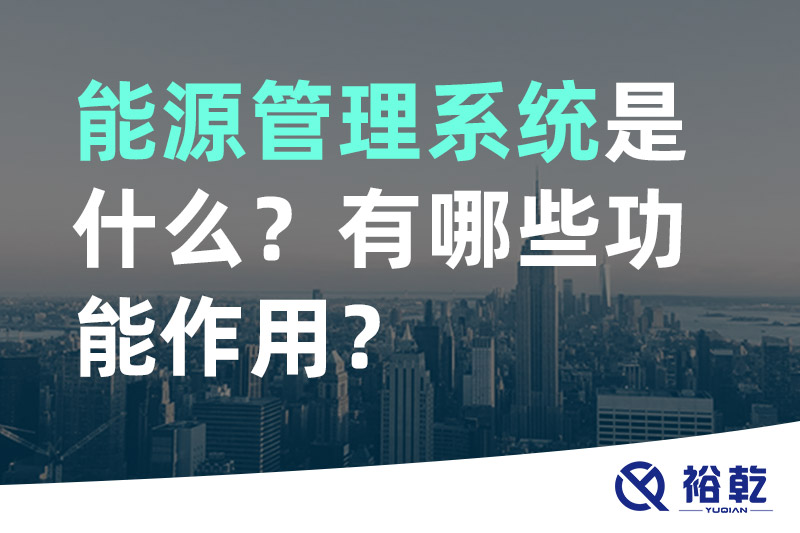 能源管理系統(tǒng)是什么？_能源管理系統(tǒng)有哪些功能作用？