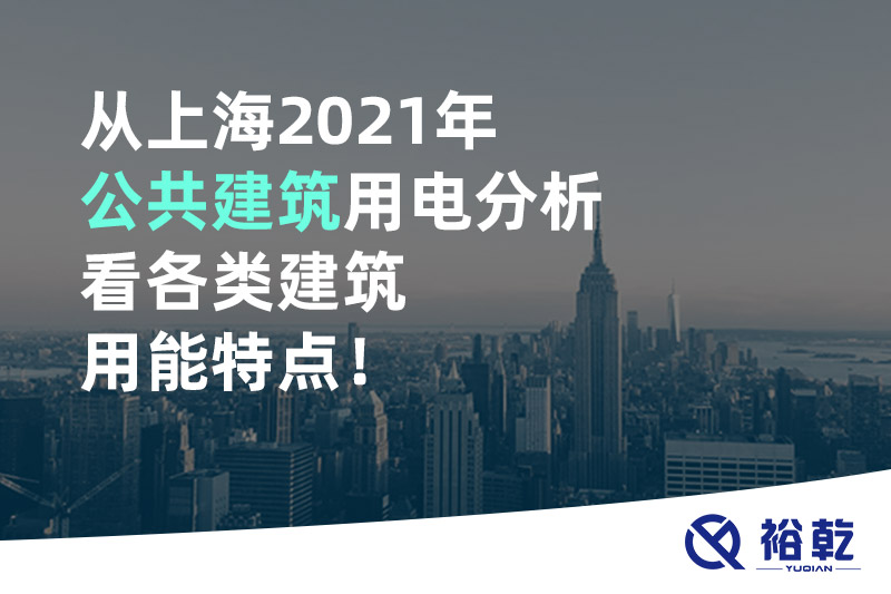 從上海2021年公共建筑用電分析看各類建筑用能特點(diǎn)！