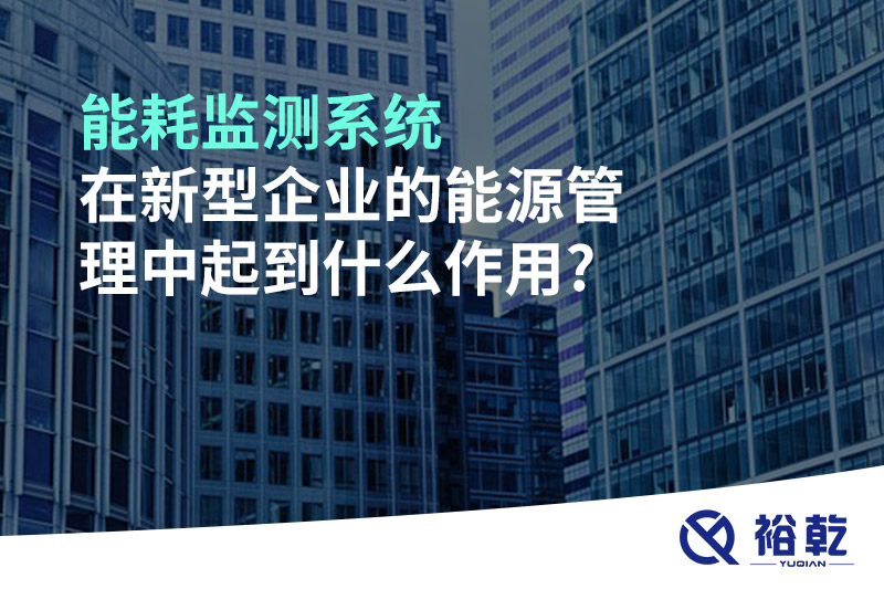 能耗監(jiān)測(cè)系統(tǒng)在新型企業(yè)的能源管理中起到什么作用?