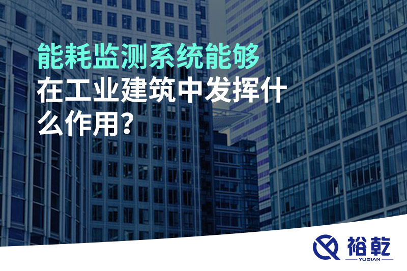 能耗監(jiān)測(cè)系統(tǒng)能夠在工業(yè)建筑中發(fā)揮什么作用？