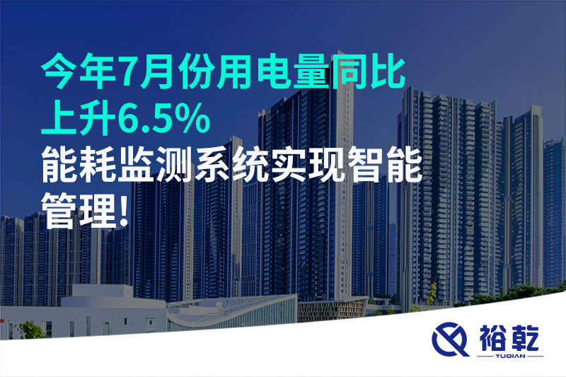 今年7月份用電量同比上升6.5%，能耗監(jiān)測(cè)系統(tǒng)實(shí)現(xiàn)智能管理!